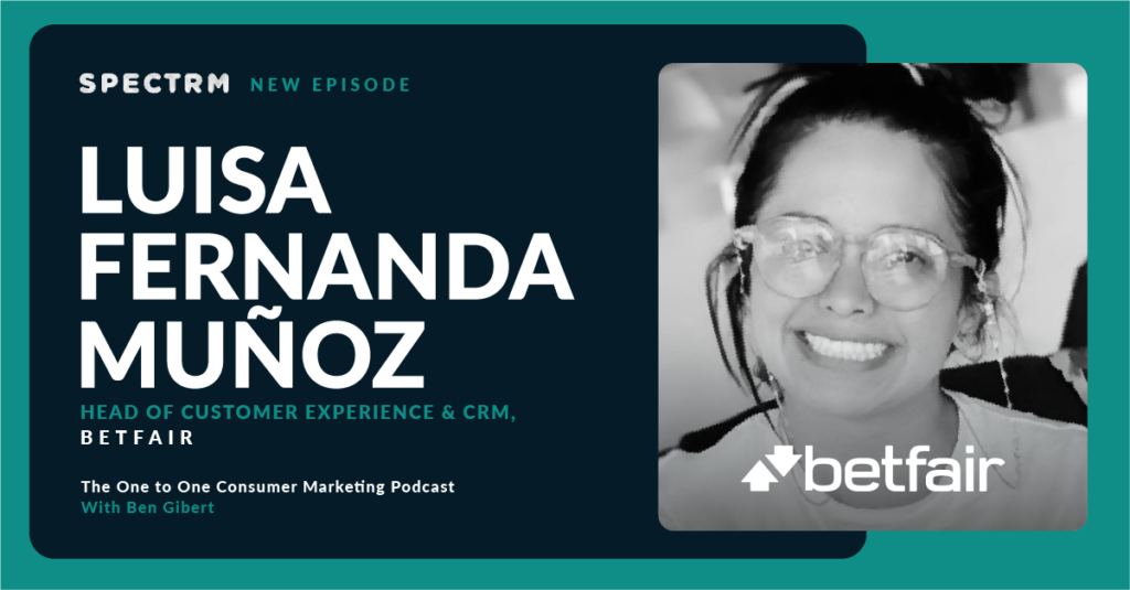Luisa Fernanda Muñoz, Head of Customer Experience and CRM at Betfair, talks about the ways in which marketers can use data and technology to build personalized journeys that take care of the customer.